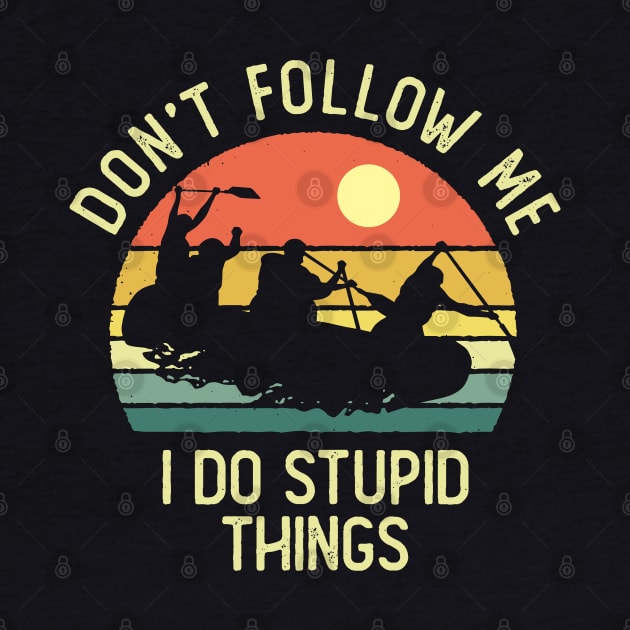 Don't Follow Me I Do Stupid Things River Rafting Vintage Sunset by DetourShirts